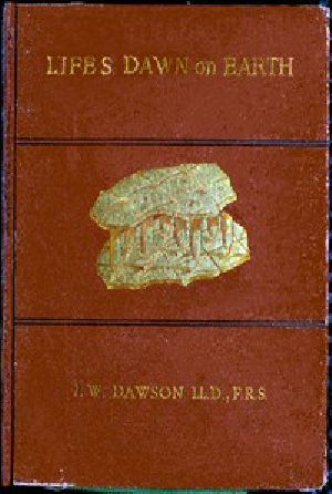 [Gutenberg 50767] • Life's Dawn on Earth / Being the history of the oldest known fossil remains, and their relations to geological time and to the development of the animal kingdom